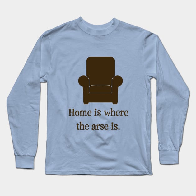 Home Is Where the Arse Is Long Sleeve T-Shirt by Mozartini